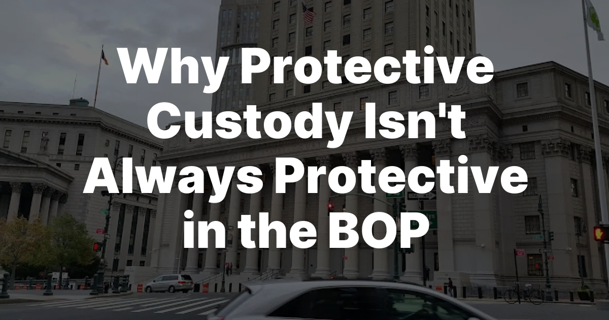Why Protective Custody Isn’t Always Protective in the BOP