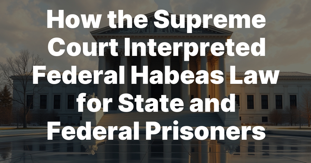 How the Supreme Court Interpreted Federal Habeas Law for State and Federal Prisoners